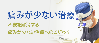 痛くない治療にこだわっています